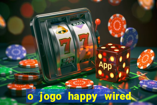 o jogo happy wired paga mesmo